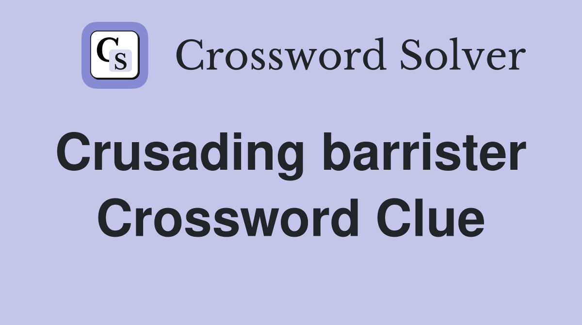 Crusading barrister  Crossword Clue