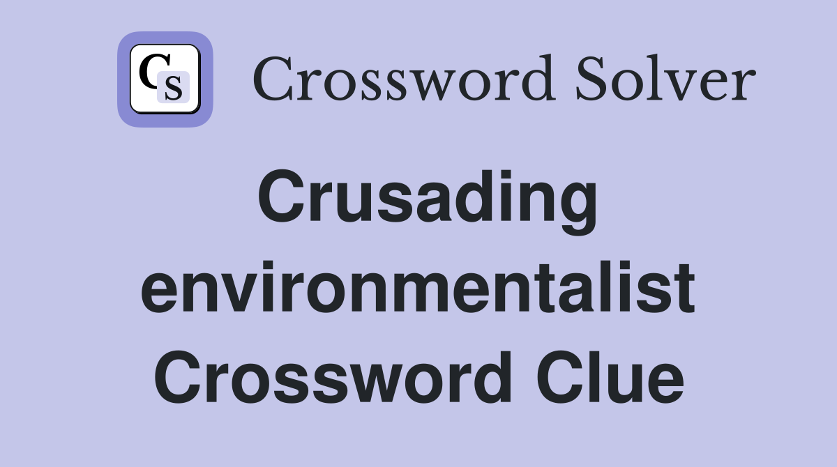Crusading environmentalist Crossword Clue