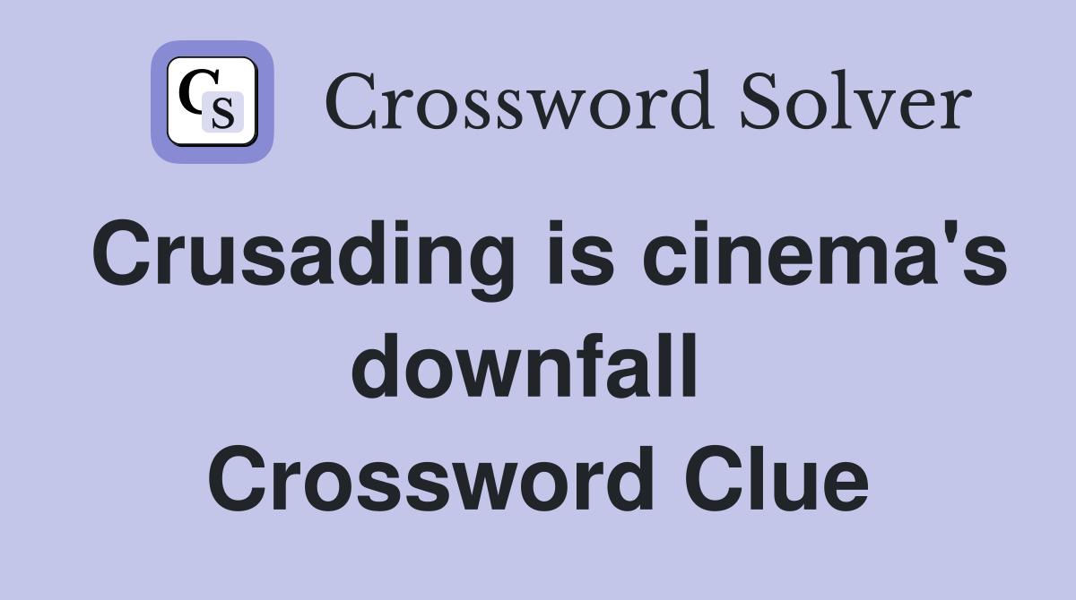 Crusading is cinema's downfall  Crossword Clue