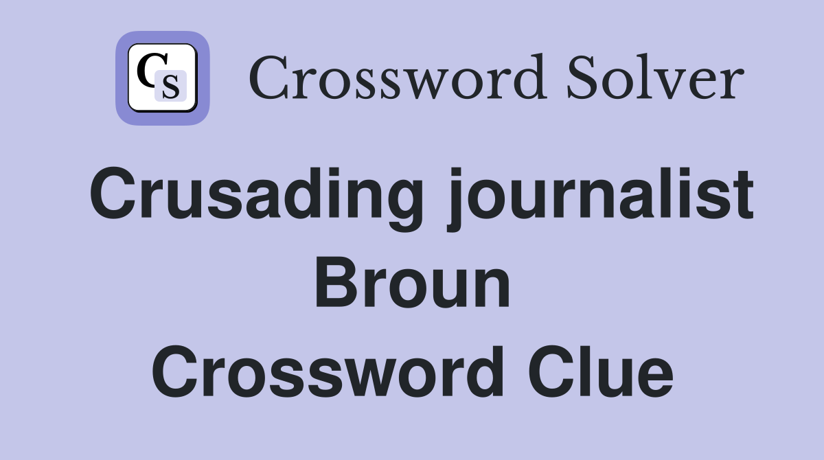 Crusading journalist Broun Crossword Clue