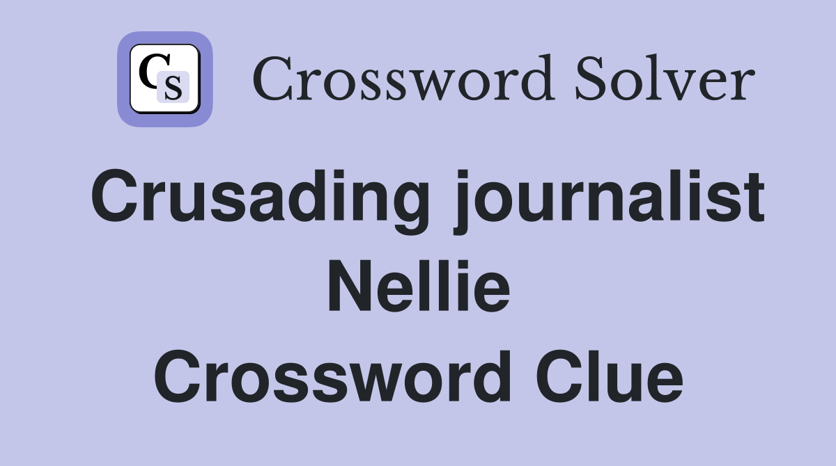 Crusading journalist Nellie Crossword Clue