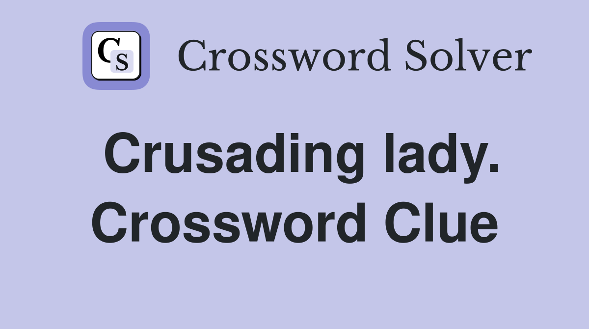 Crusading lady. Crossword Clue