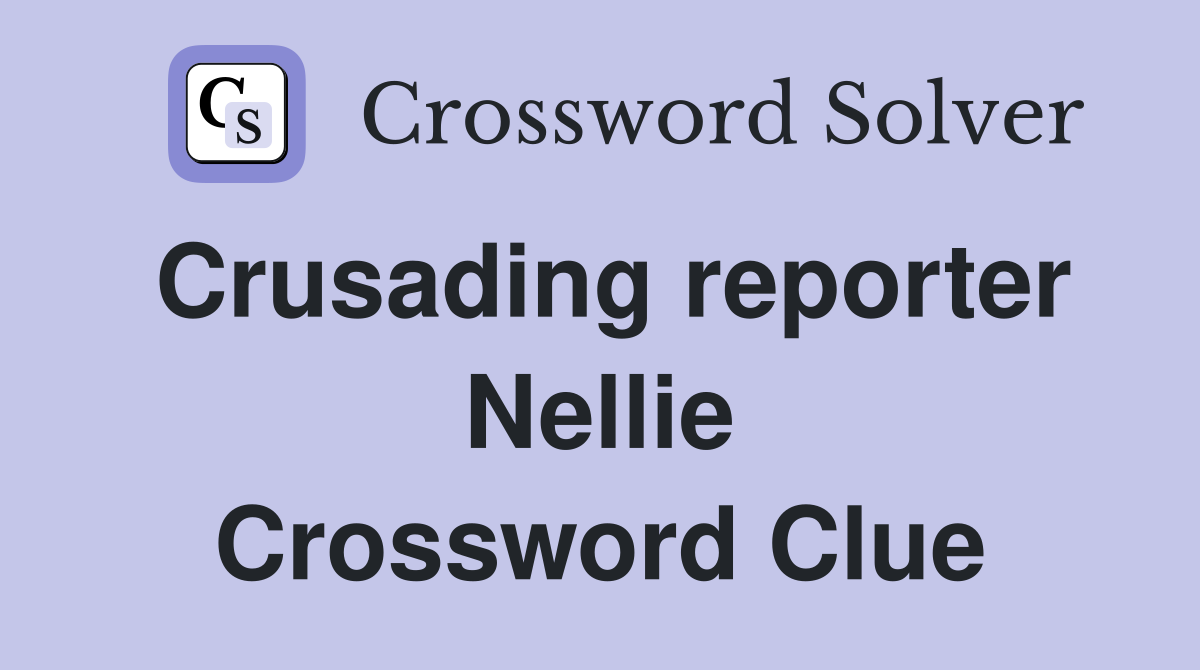 Crusading reporter Nellie Crossword Clue