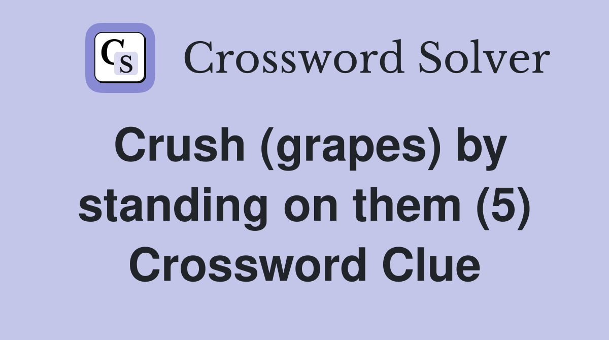 Crush (grapes) by standing on them (5) Crossword Clue