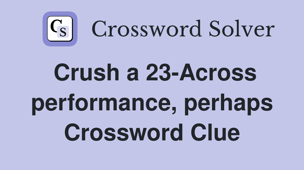 Crush a 23-Across performance, perhaps Crossword Clue