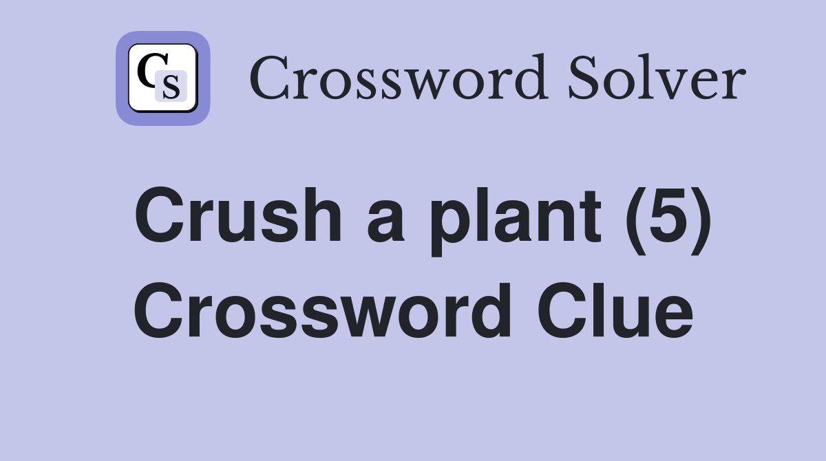 Crush a plant (5) Crossword Clue