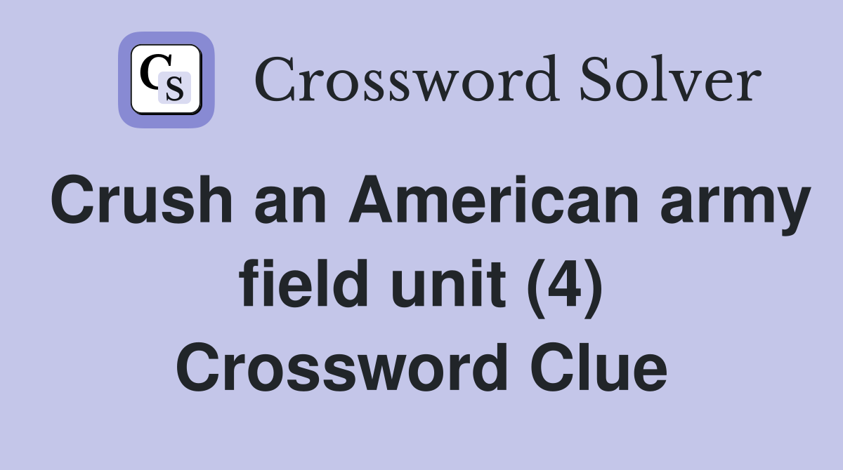 Crush an American army field unit (4) Crossword Clue