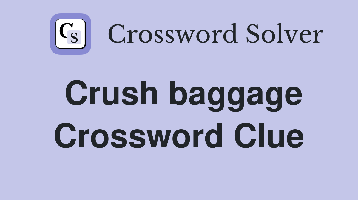 Crush baggage Crossword Clue