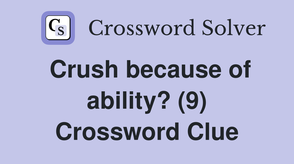 Crush because of ability? (9) Crossword Clue
