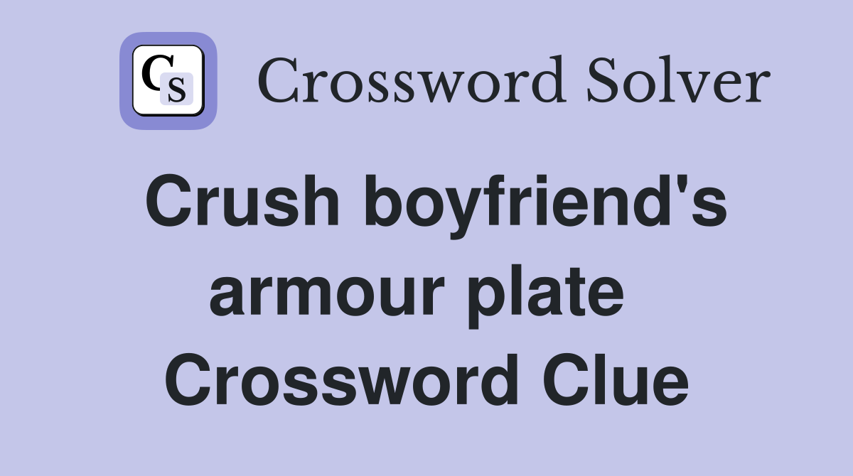 Crush boyfriend's armour plate  Crossword Clue