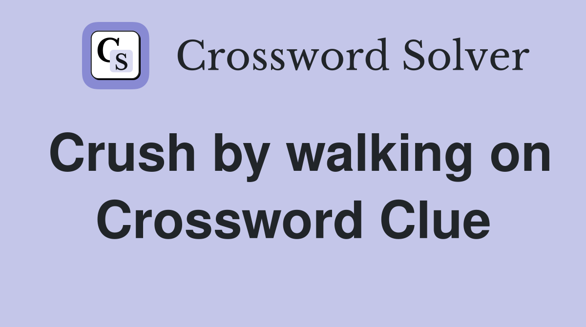 Crush by walking on Crossword Clue