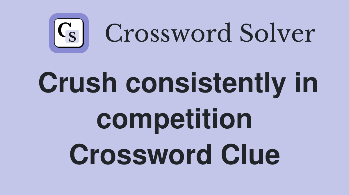Crush consistently in competition Crossword Clue