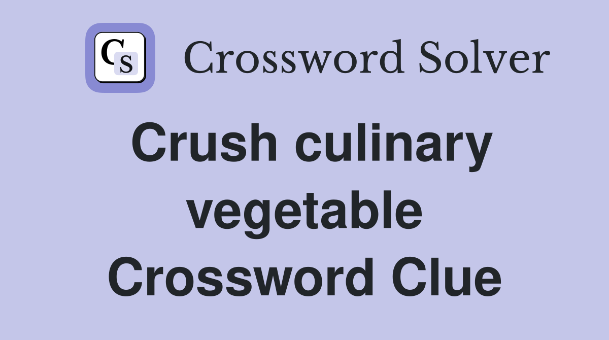 Crush culinary vegetable Crossword Clue