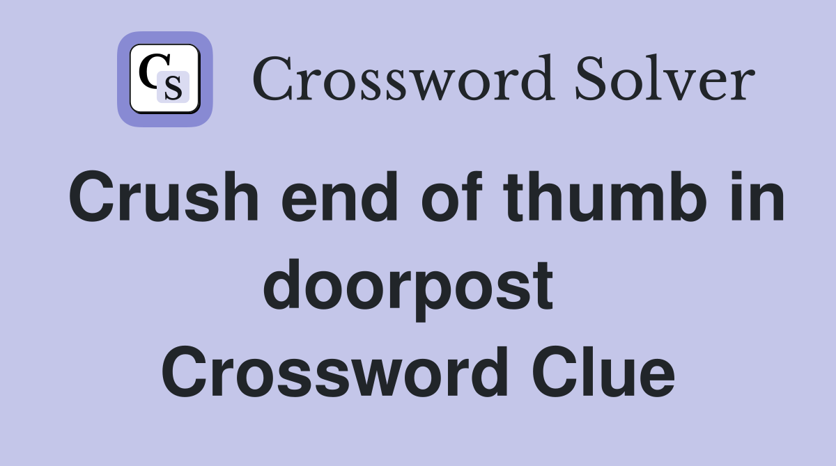 Crush end of thumb in doorpost  Crossword Clue
