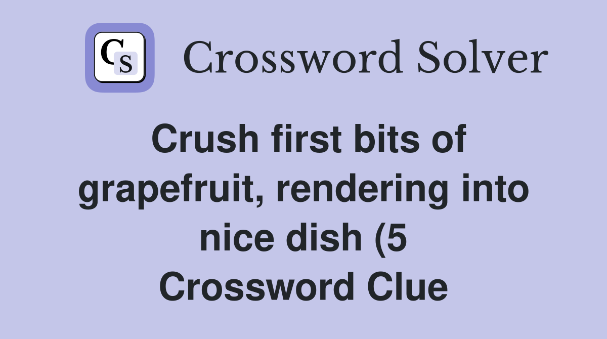 Crush first bits of grapefruit rendering into nice dish (5 Crush first bits of grapefruit rendering into nice dish (5