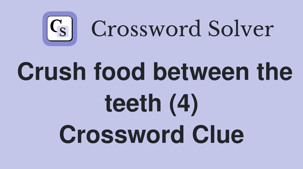 Crush food between the teeth (4) Crossword Clue