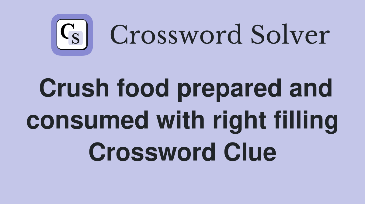 Crush food prepared and consumed with right filling Crossword Clue