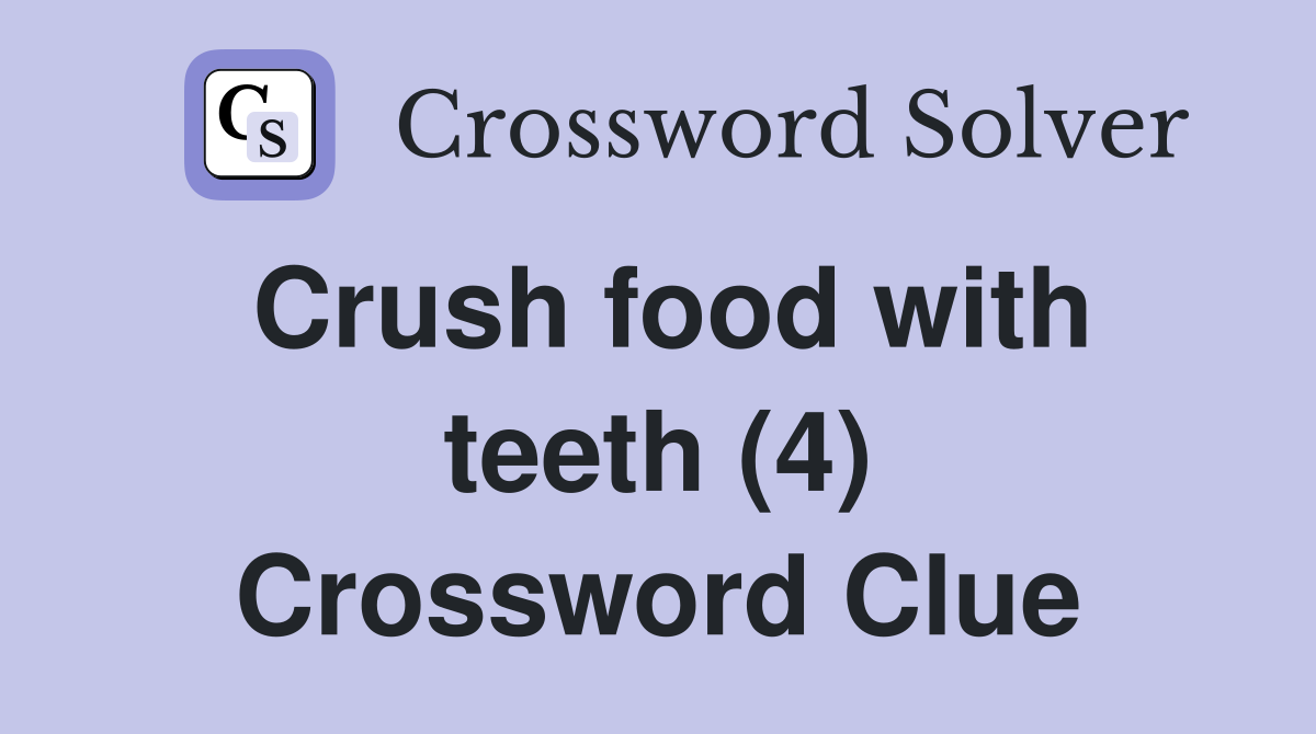 Crush food with teeth (4) Crossword Clue