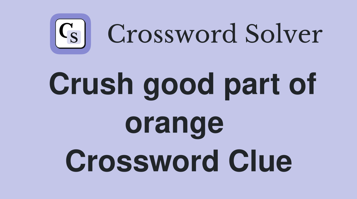 Crush good part of orange  Crossword Clue