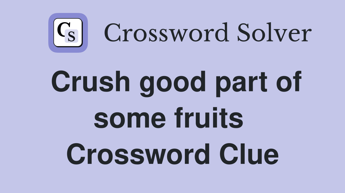 Crush good part of some fruits  Crossword Clue