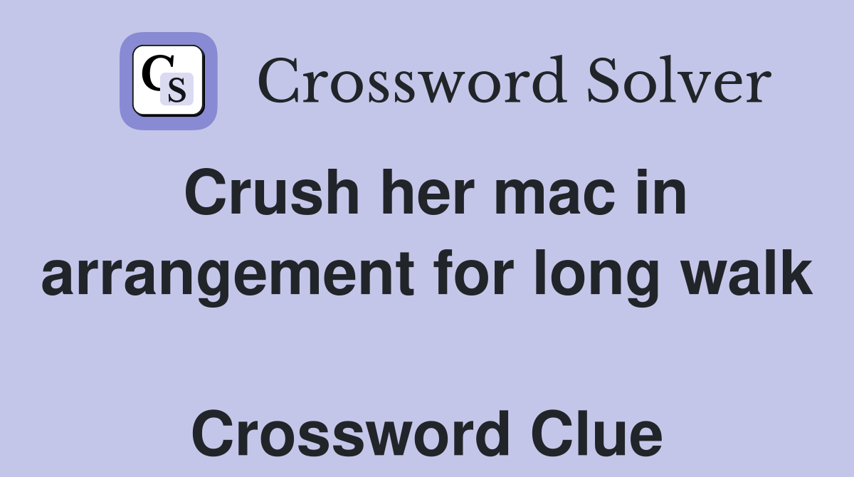 Crush her mac in arrangement for long walk  Crossword Clue