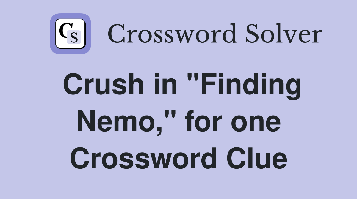 Crush in "Finding Nemo," for one Crossword Clue