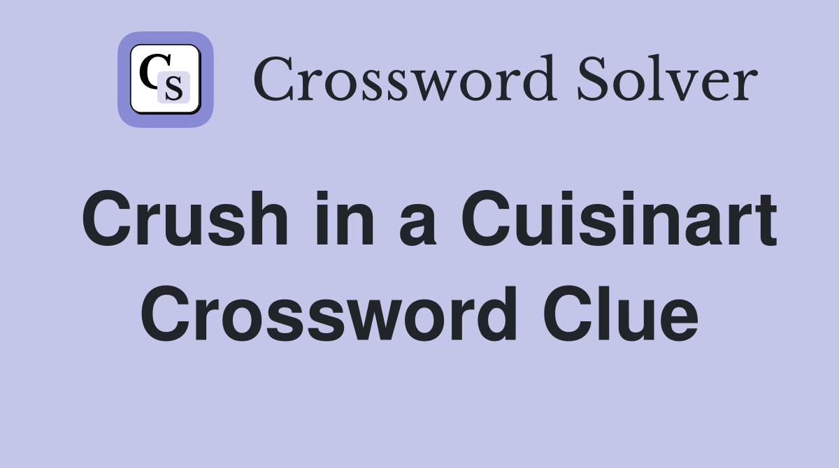 Crush in a Cuisinart Crossword Clue