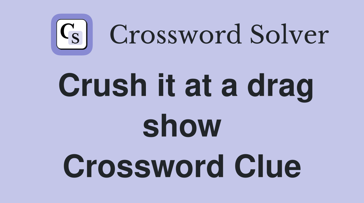 Crush it at a drag show Crossword Clue