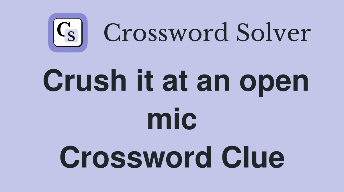Crush it at an open mic Crossword Clue