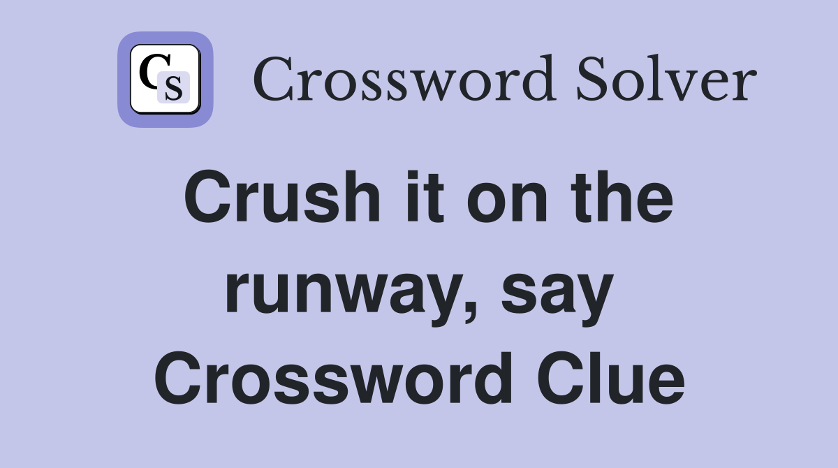 Crush it on the runway, say Crossword Clue