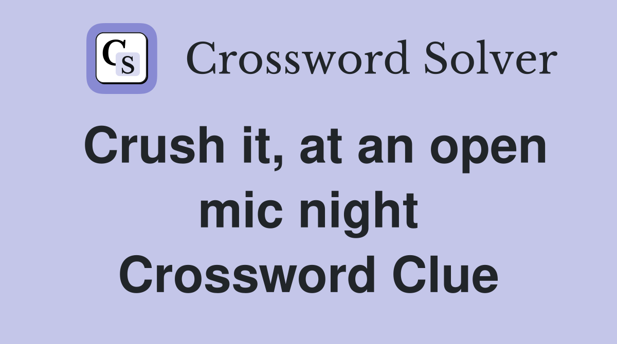 Crush it, at an open mic night Crossword Clue