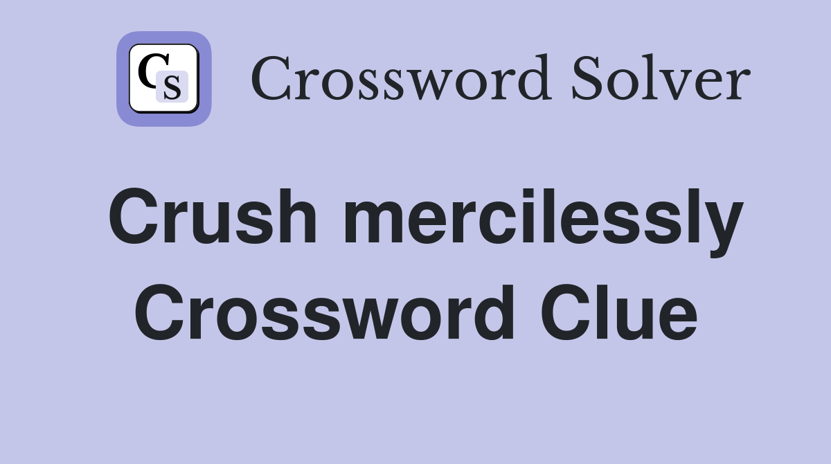 Crush mercilessly Crossword Clue