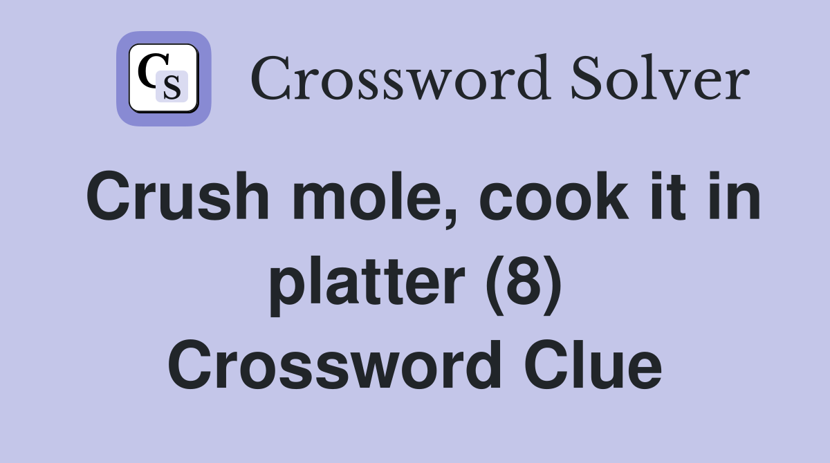 Crush mole, cook it in platter (8) Crossword Clue