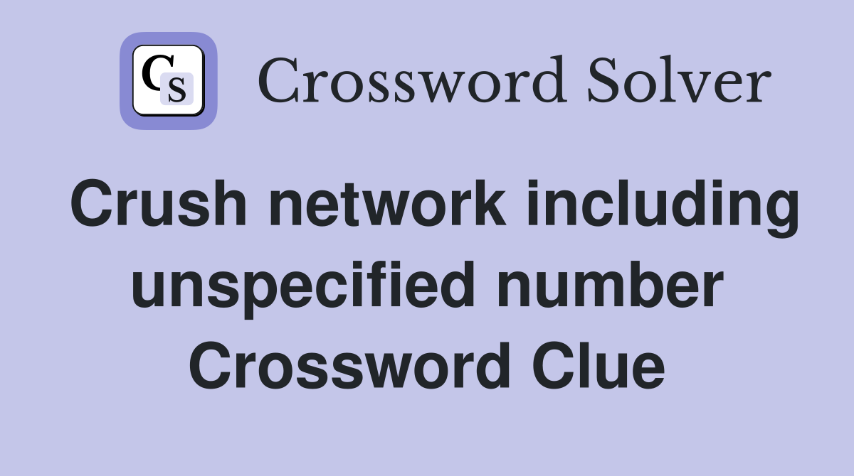 Crush network including unspecified number Crossword Clue