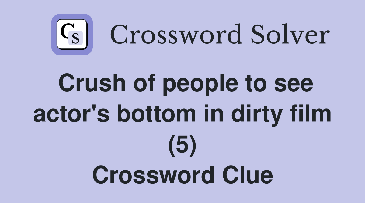 Crush of people to see actor's bottom in dirty film (5) Crossword Clue