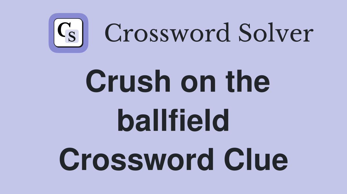Crush on the ballfield Crossword Clue