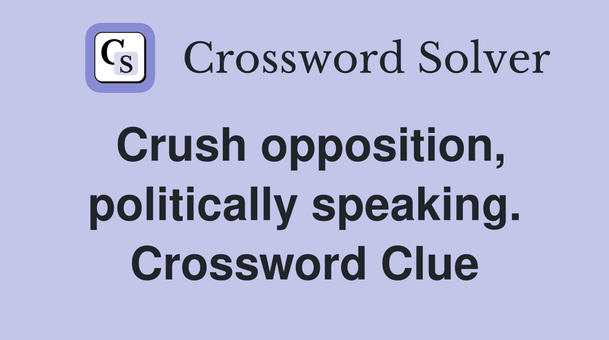 Crush opposition, politically speaking. Crossword Clue