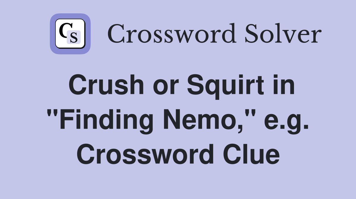 Crush or Squirt in "Finding Nemo," e.g. Crossword Clue