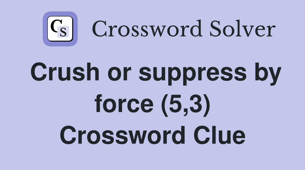 Crush or suppress by force (5,3) Crossword Clue