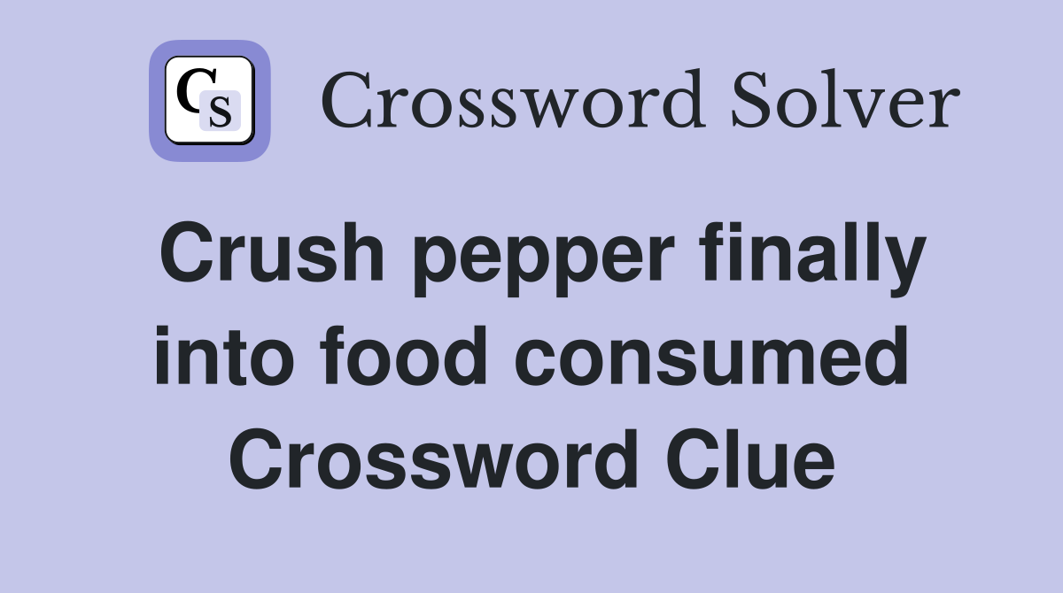 Crush pepper finally into food consumed Crossword Clue