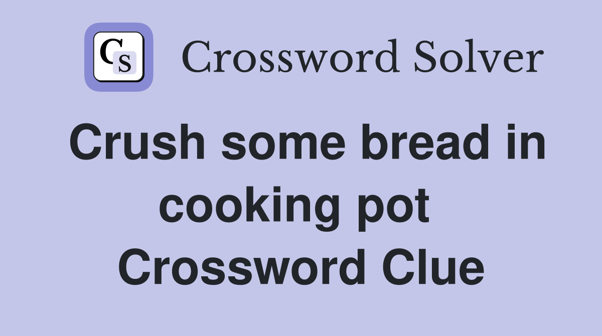 Crush some bread in cooking pot  Crossword Clue