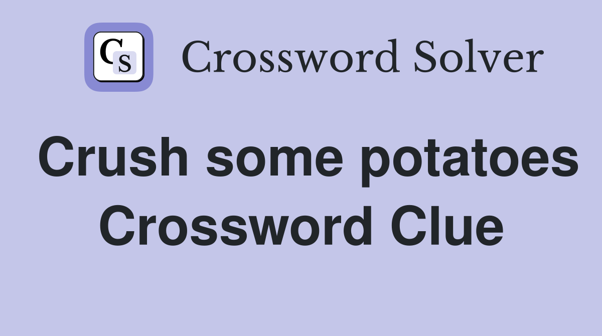 Crush some potatoes Crossword Clue