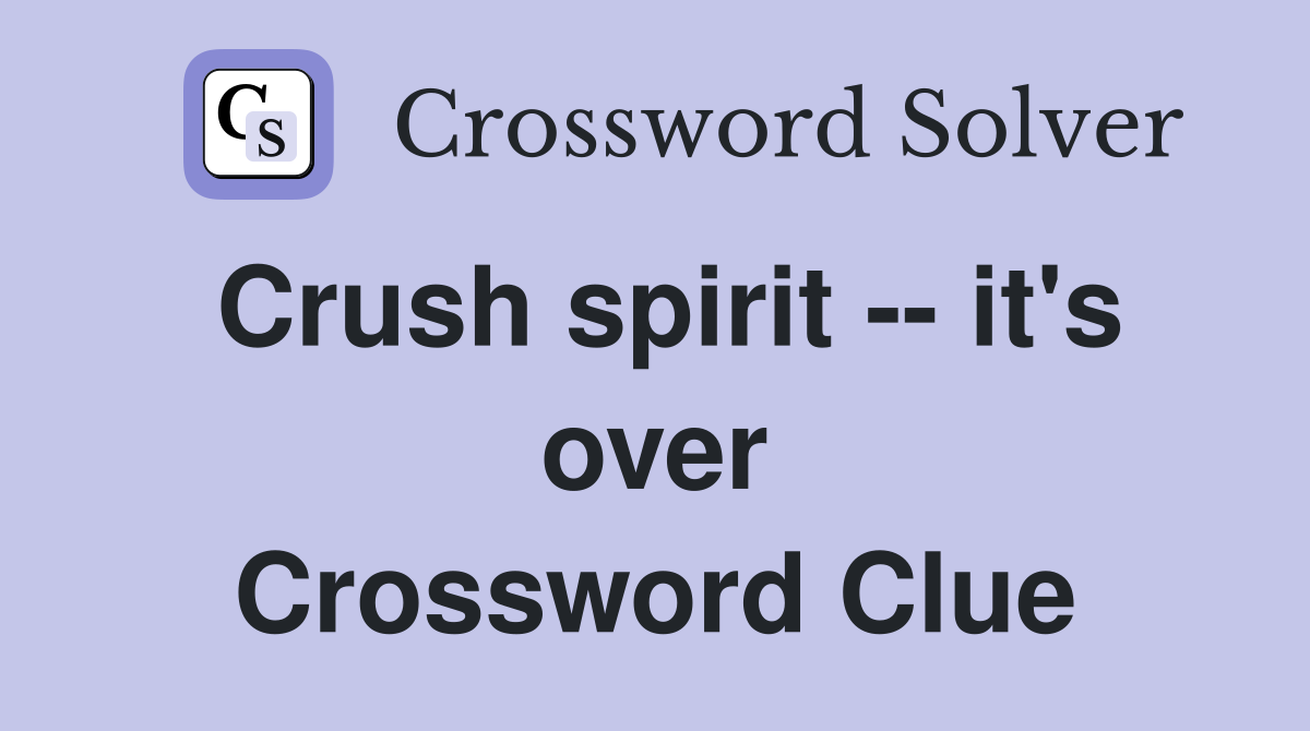 Crush spirit -- it's over Crossword Clue