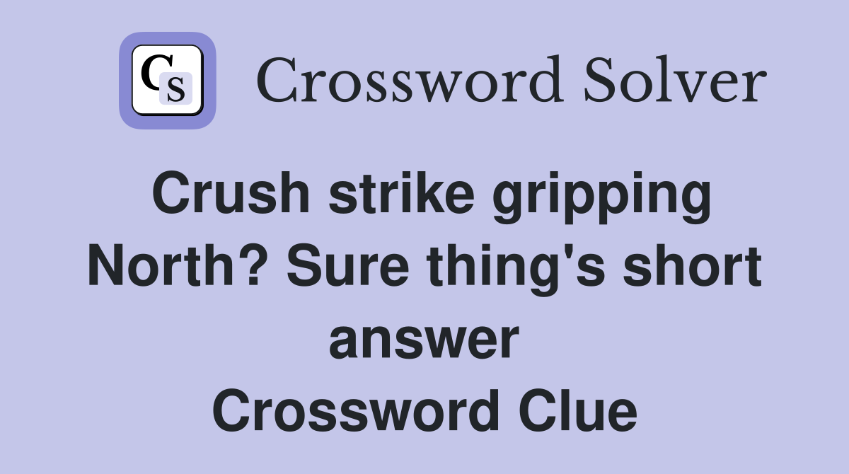 Crush strike gripping North? Sure thing's short answer Crossword Clue