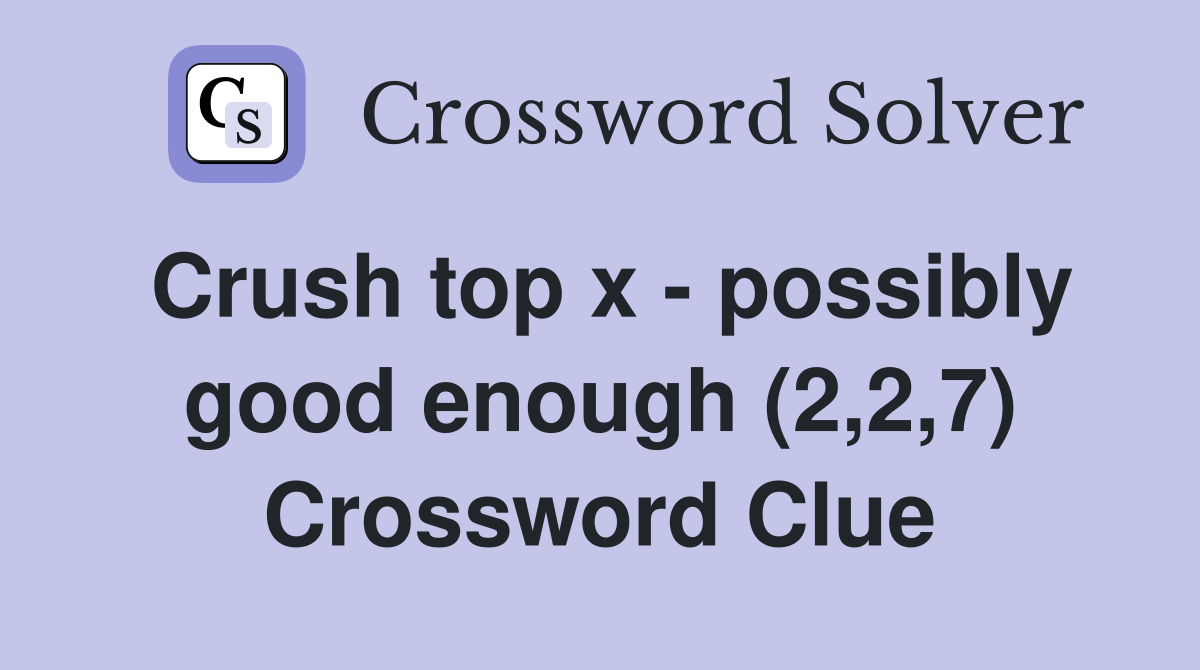 Crush top x - possibly good enough (2,2,7) Crossword Clue