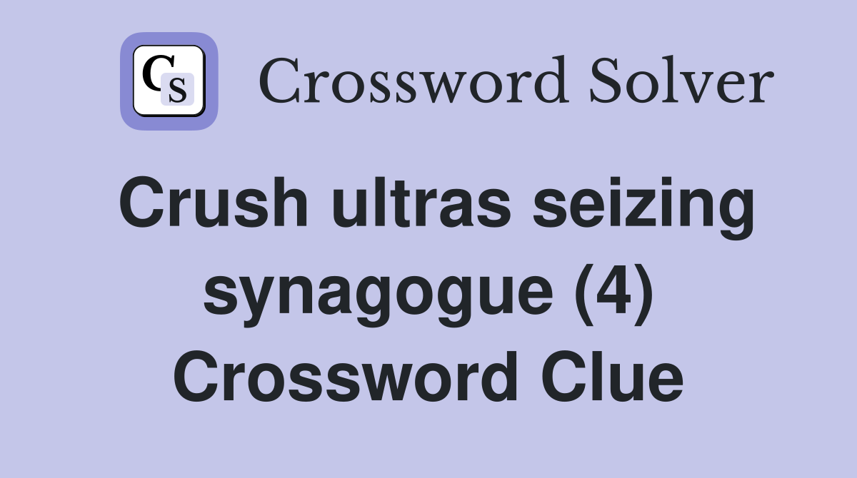 Crush ultras seizing synagogue (4) Crossword Clue