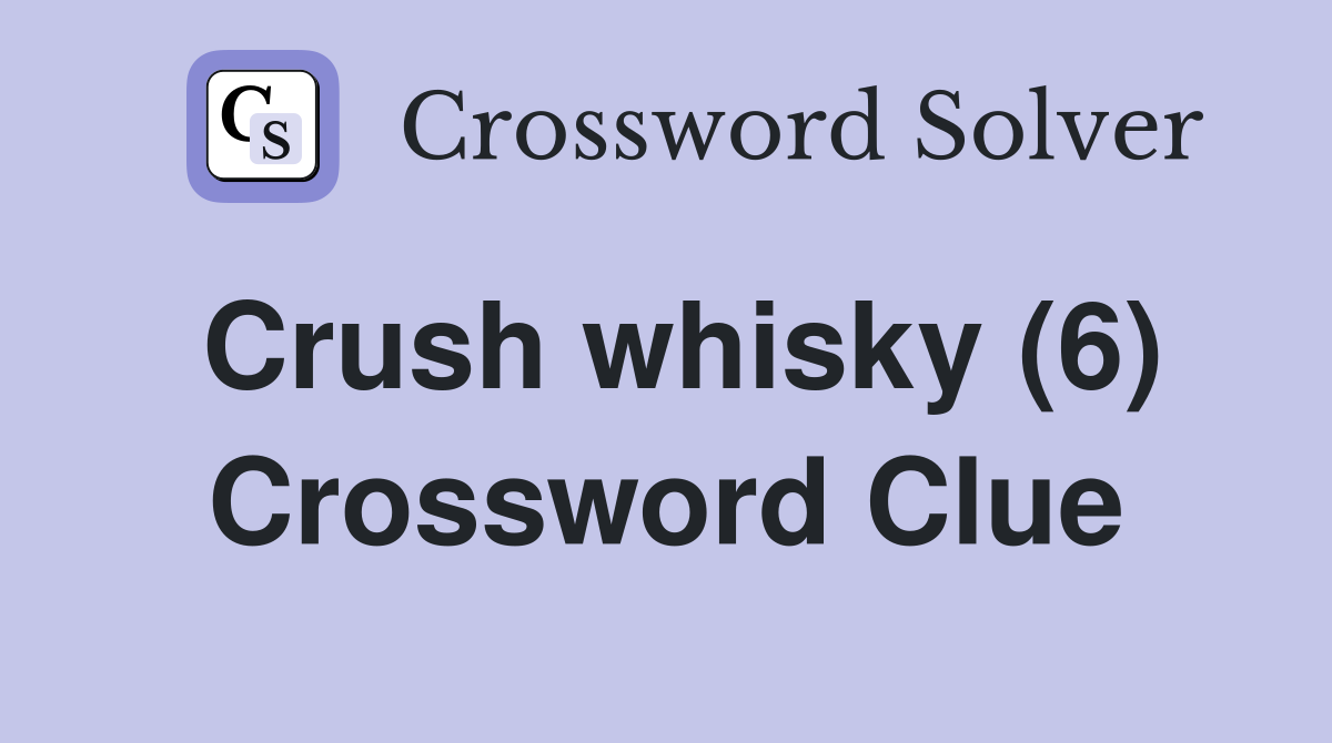 Crush whisky (6) Crossword Clue