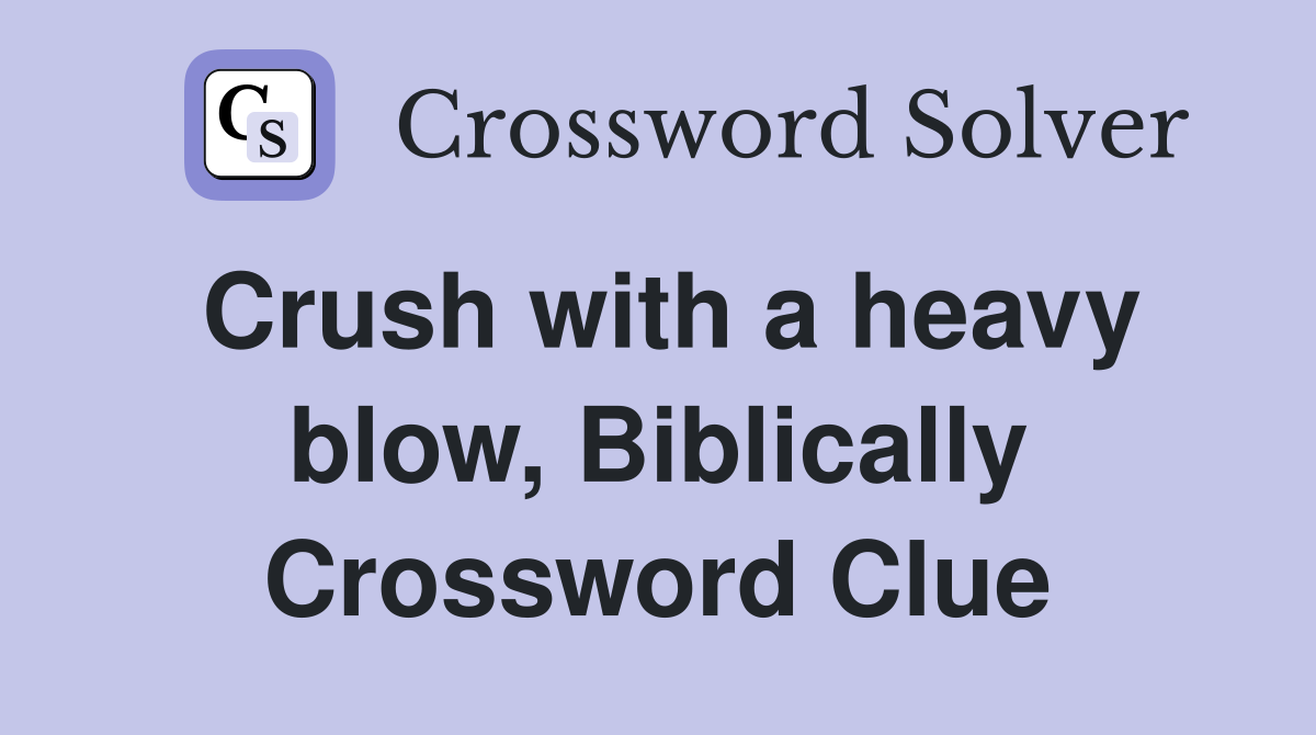 Crush with a heavy blow, Biblically Crossword Clue