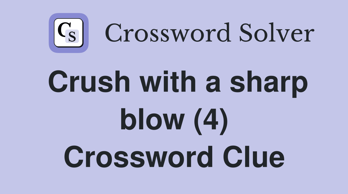 Crush with a sharp blow (4) Crossword Clue