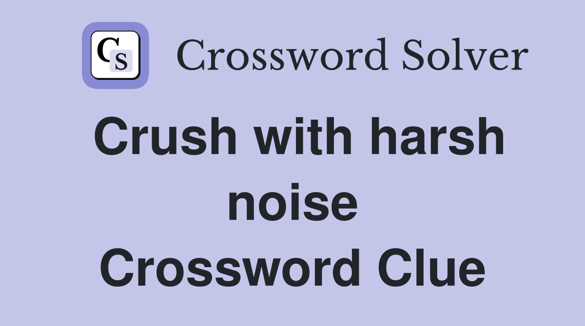 Crush with harsh noise Crossword Clue